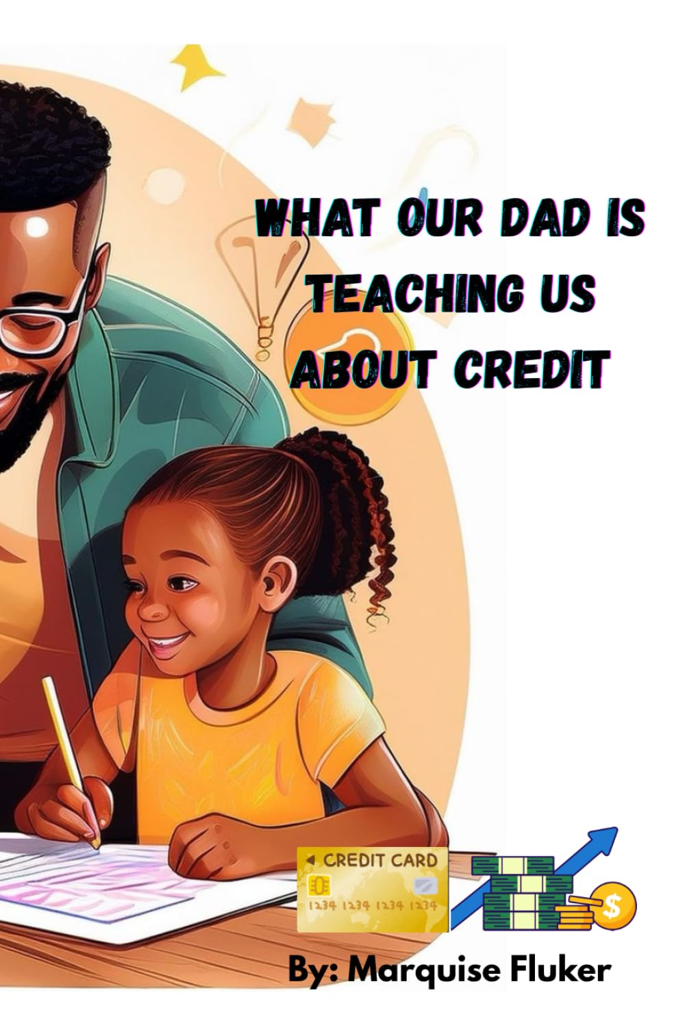 What Our Dad Is Teaching Us About Credit: Blue Print To Building Credit For Adults And Children