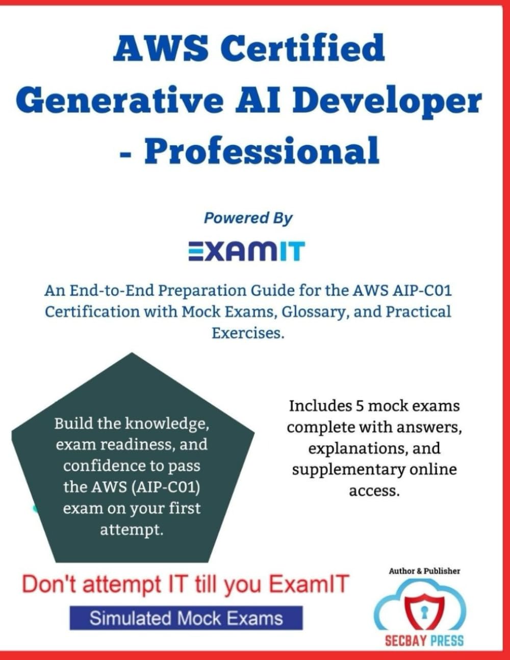 AWS Certified Generative AI Developer – Professional (AIP-C01) Exam prep: Pass the Exam on Your First Attempt with Mock Exams, Real-World Scenarios, and Detailed Explanations