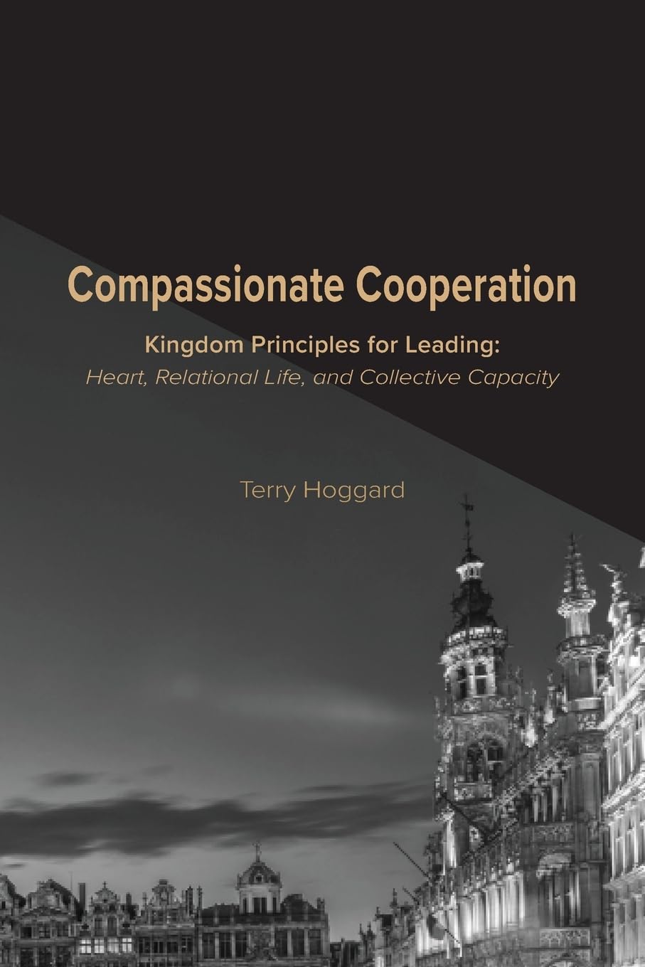 Compassionate Cooperation: Kingdom Principles for Leading: Heart, Relational Life, and Collective Capacity