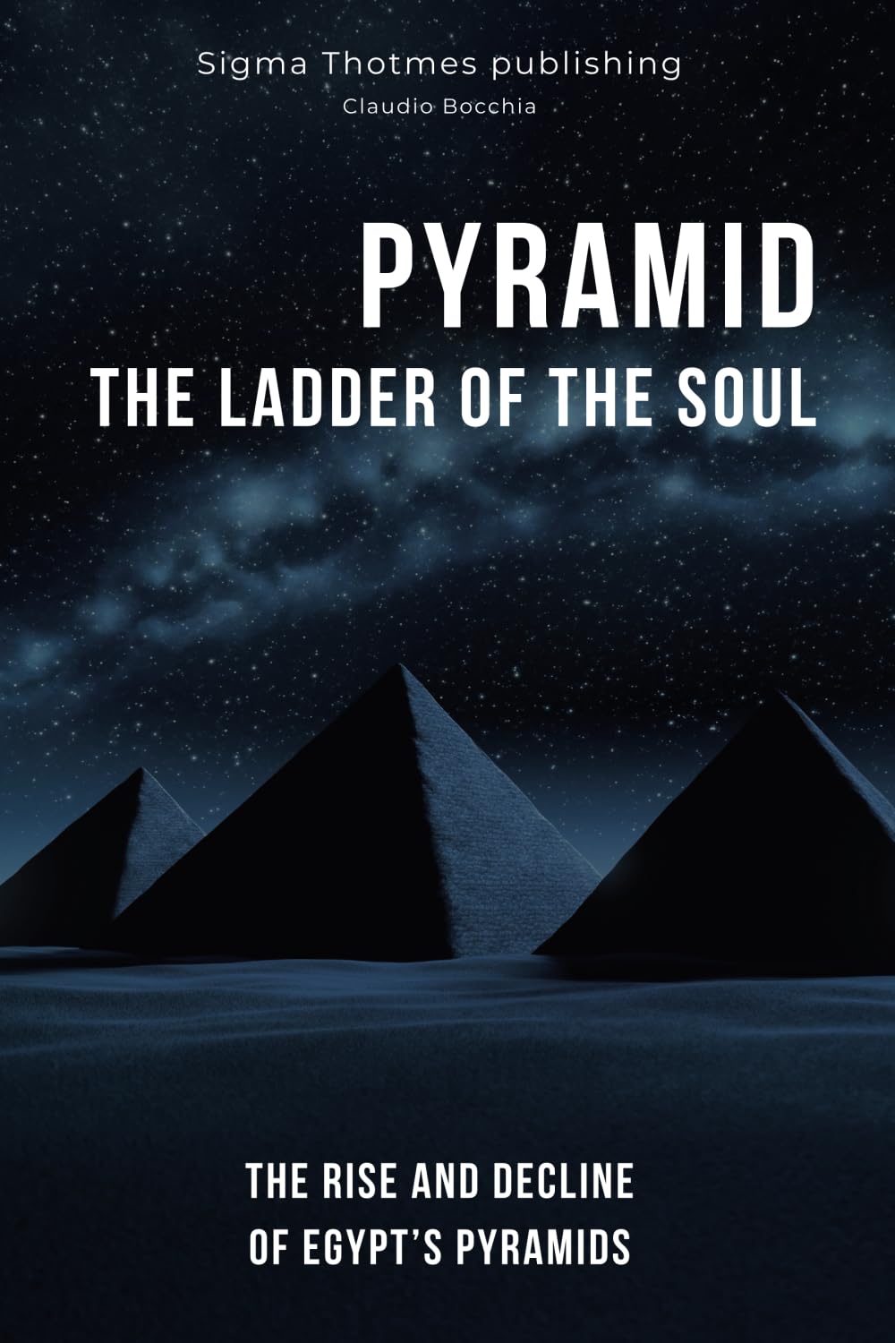PYRAMID: The Ladder of the Soul - The Rise and Decline of Egypt's Pyramids: The Great Pyramids, Temples, and Tombs: Unveiling the Ancient History and ... legends and intrigues spanning millennia.)