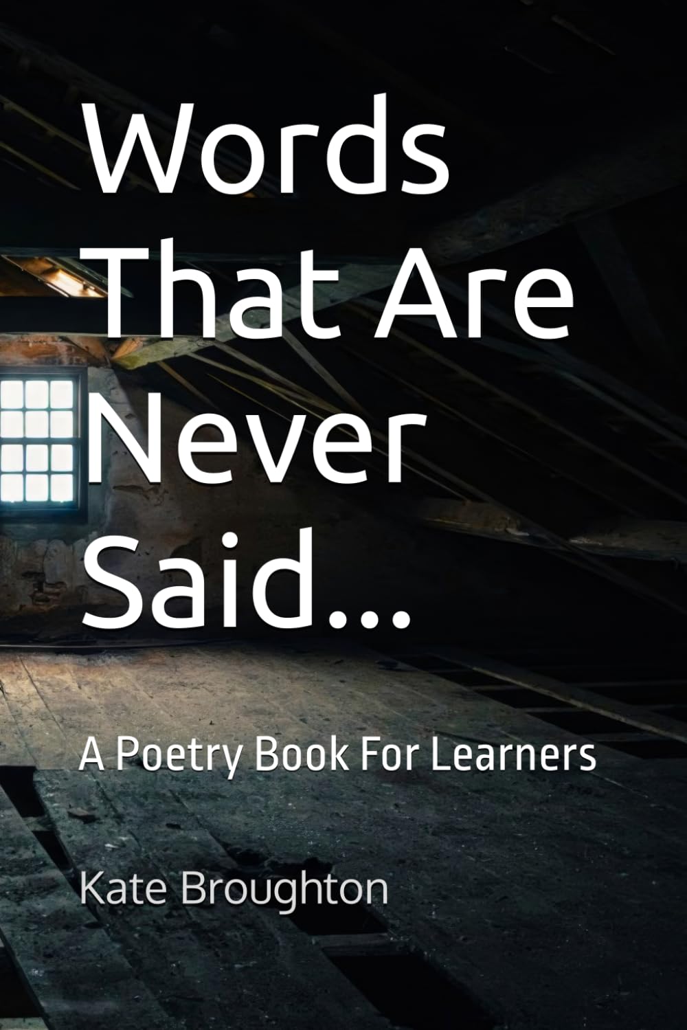 Words That Are Never Said...: A Poetry Book For Learners ("Words That Are Never Said..." - Poetry Creation for Learners)