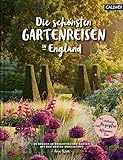 Die schönsten Gartenreisen in England: Zu Besuch in romantischen Gärten mit den besten Geheimtipps - Anja Birne 