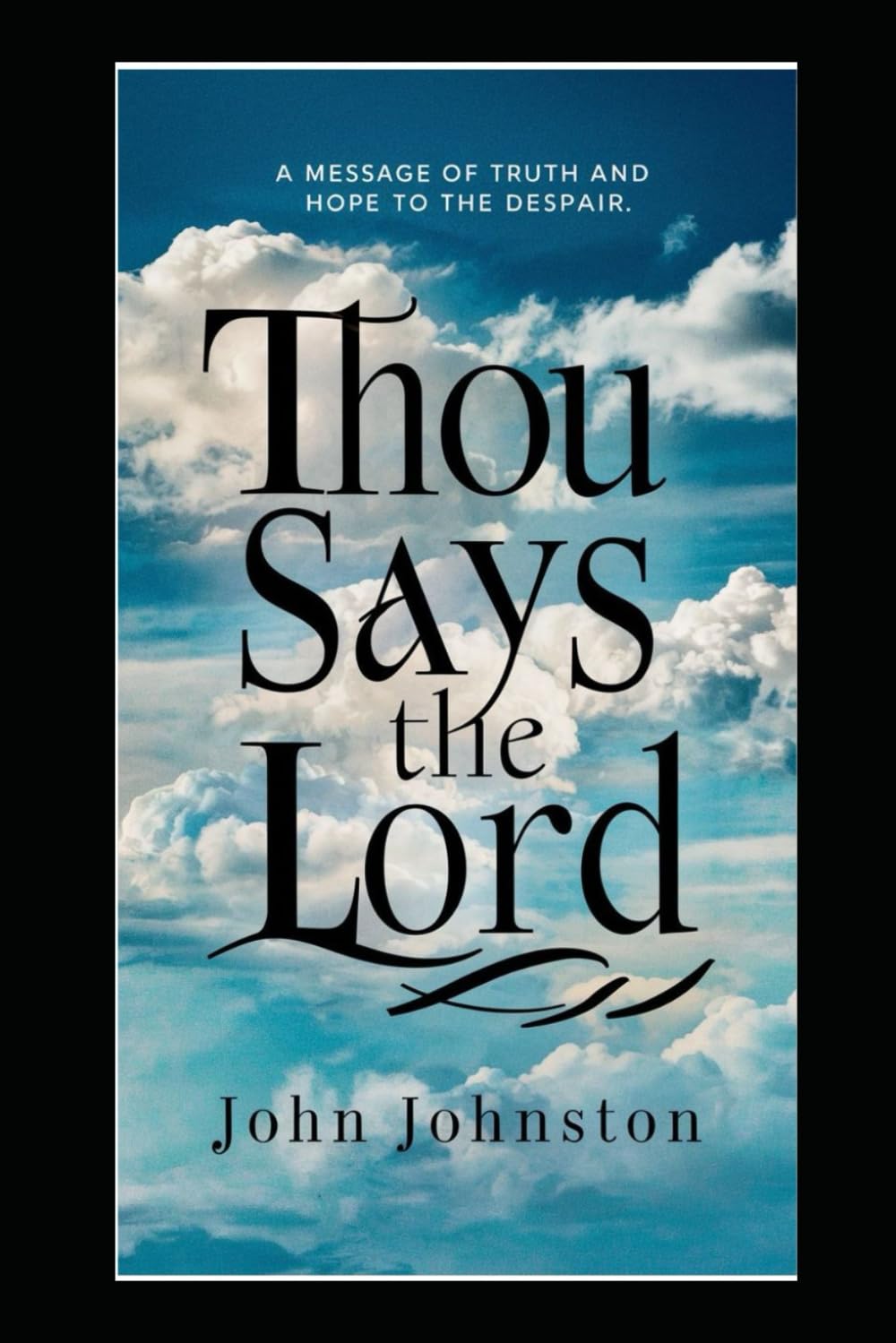 Thou Says The Lord: A MESSAGE OF TRUTH AND HOPE TO THE DESPAIR