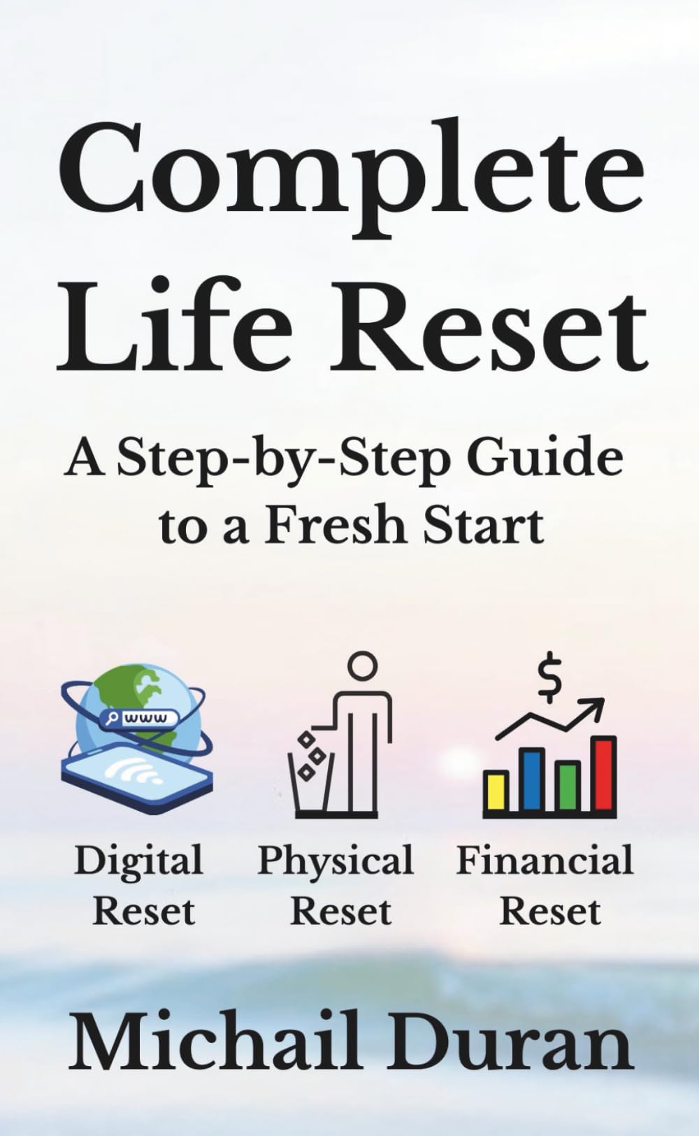 Complete Life Reset: A Step-by-Step Guide To A Fresh Start