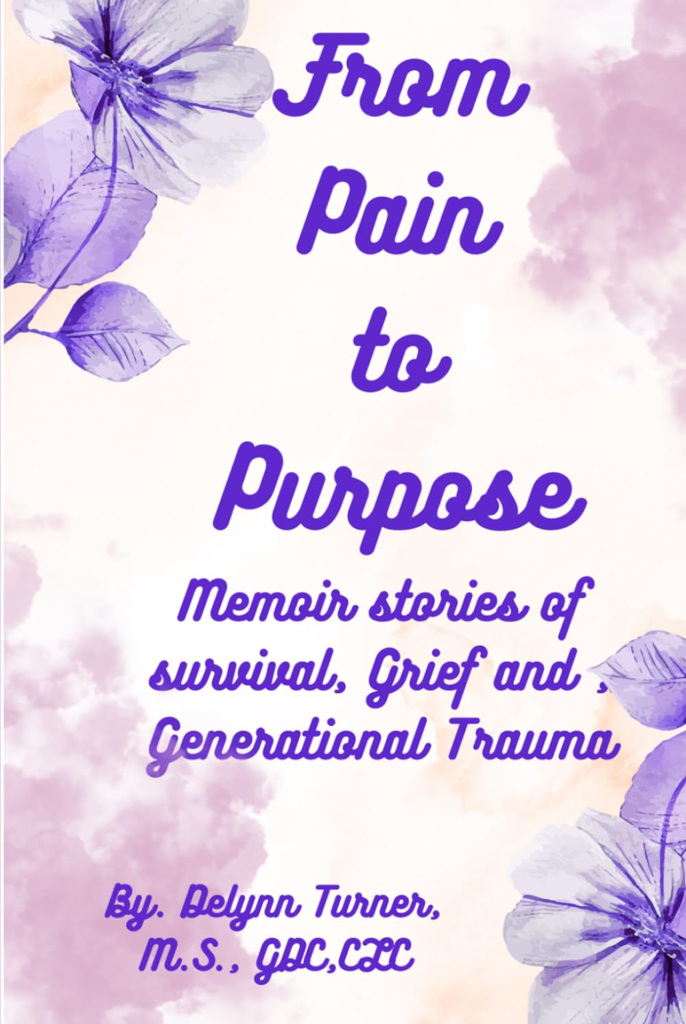 FROM PAIN TO PURPOSE: Memoir Stories of Survival, Grief and Generational Trauma