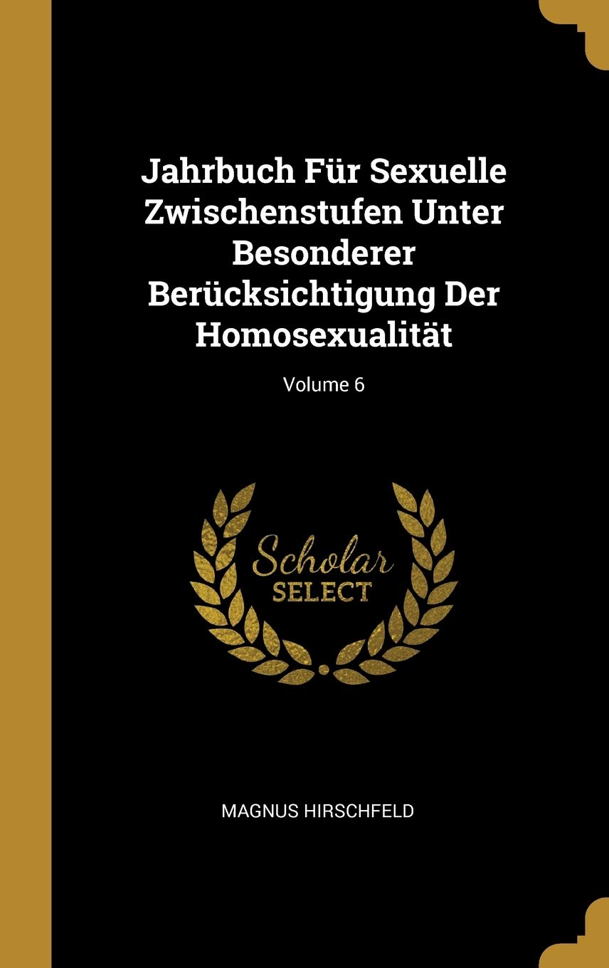Jahrbuch Für Sexuelle Zwischenstufen Unter Besonderer Berücksichtigung Der Homosexualität; Volume 6