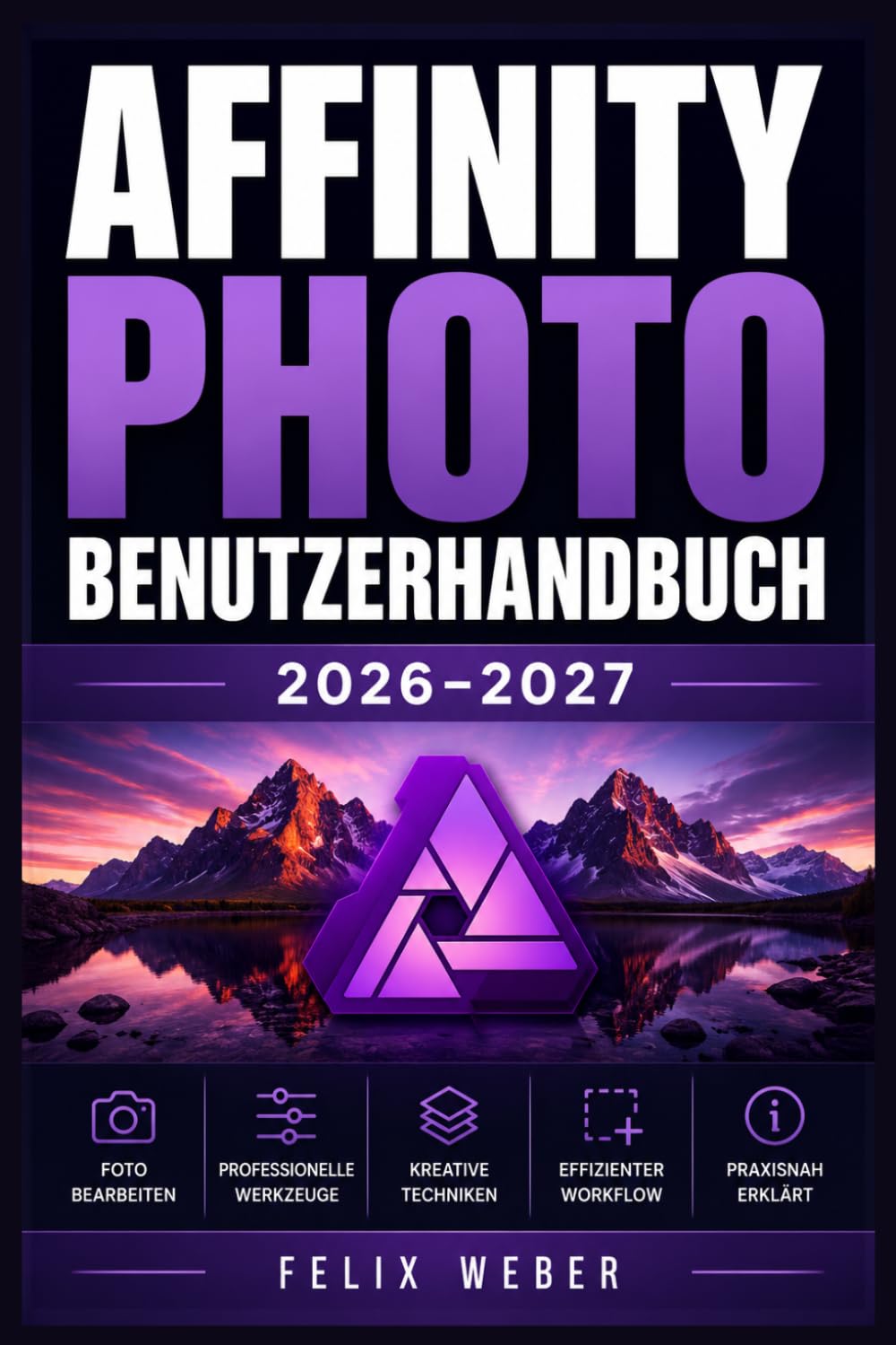 Affinity Photo Benutzerhandbuch 2026–2027: Professionelle Bildbearbeitung meistern – Schritt-für-Schritt Anleitung zu Retusche, Compositing und kreativer Gestaltung für alle Kenntnisstufen