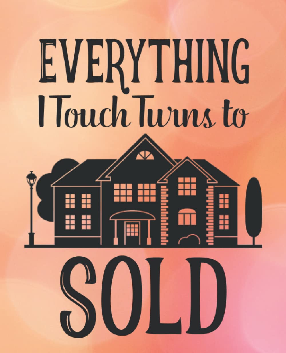 Everything I Touch Turns to Sold: Real Estate Agent Gifts for Women - A Thank You for the Closing Realtor