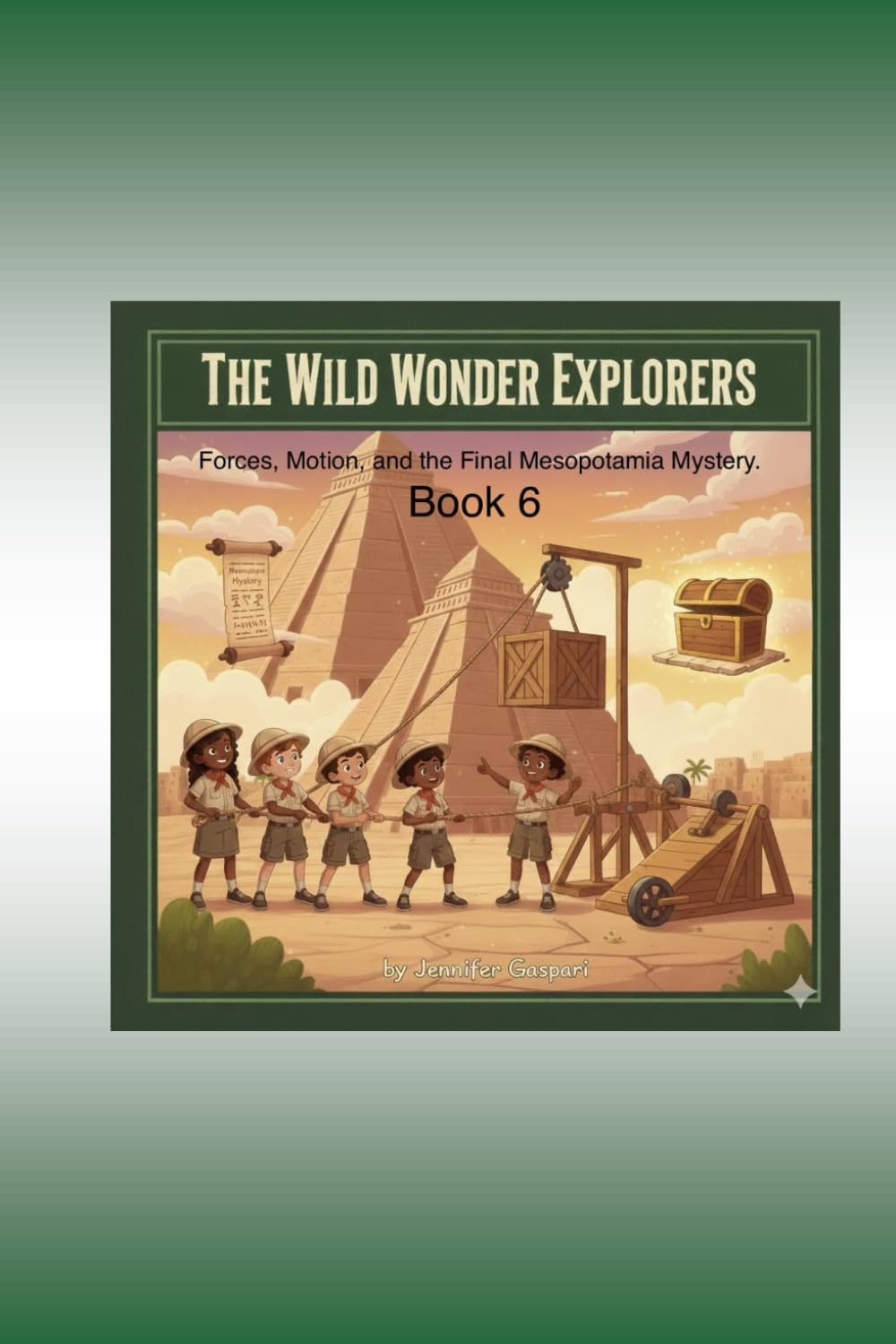 Wild Wonder Explorer Book 6: Force and Motion & the Final Mesopotamia Mystery: Discover Science and Ancient Civilizations (Wild Wonder Explorers-Mesopotamia, Series 1)