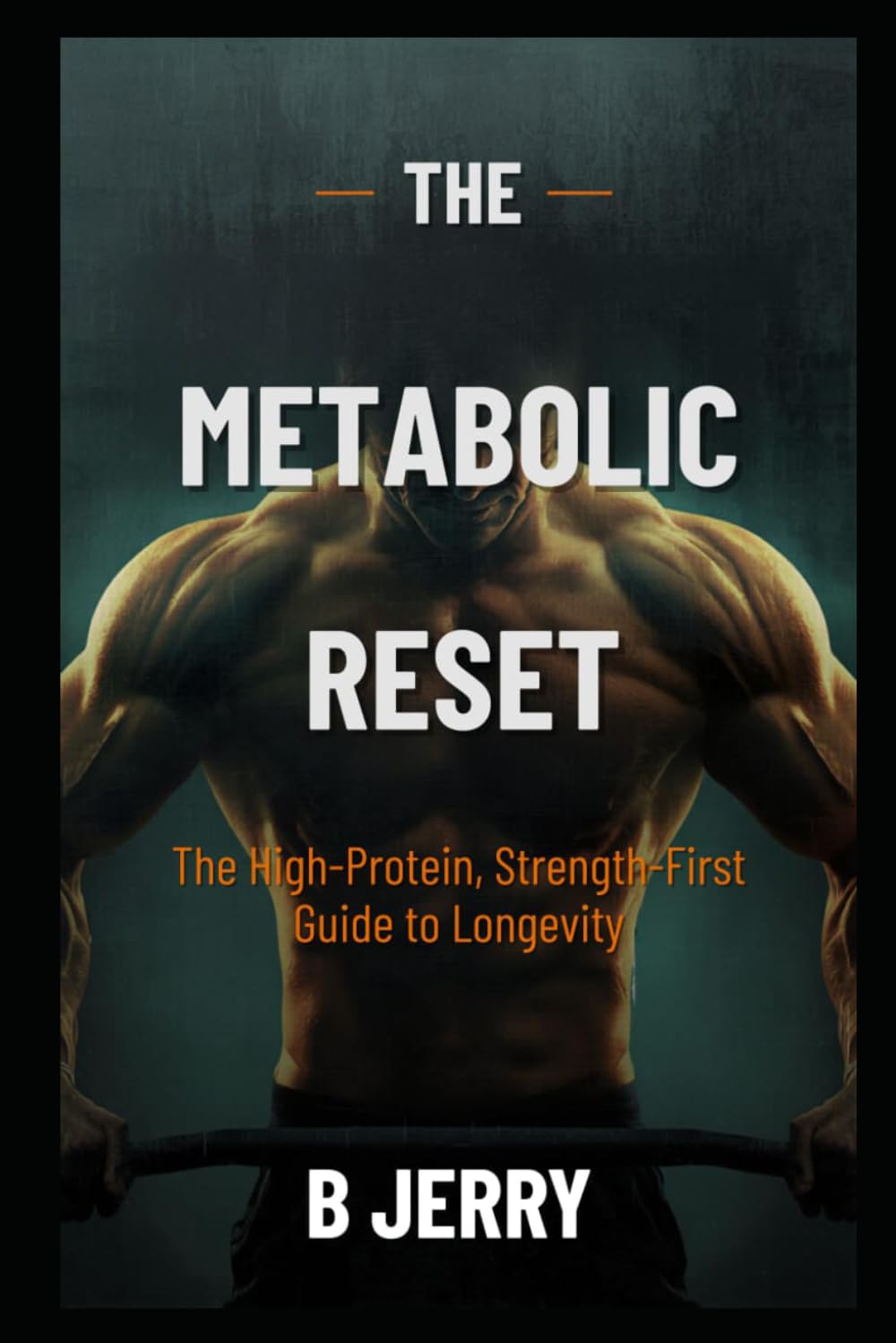 THE METABOLIC RESET: The High-Protein, Strength-First Guide to Longevity