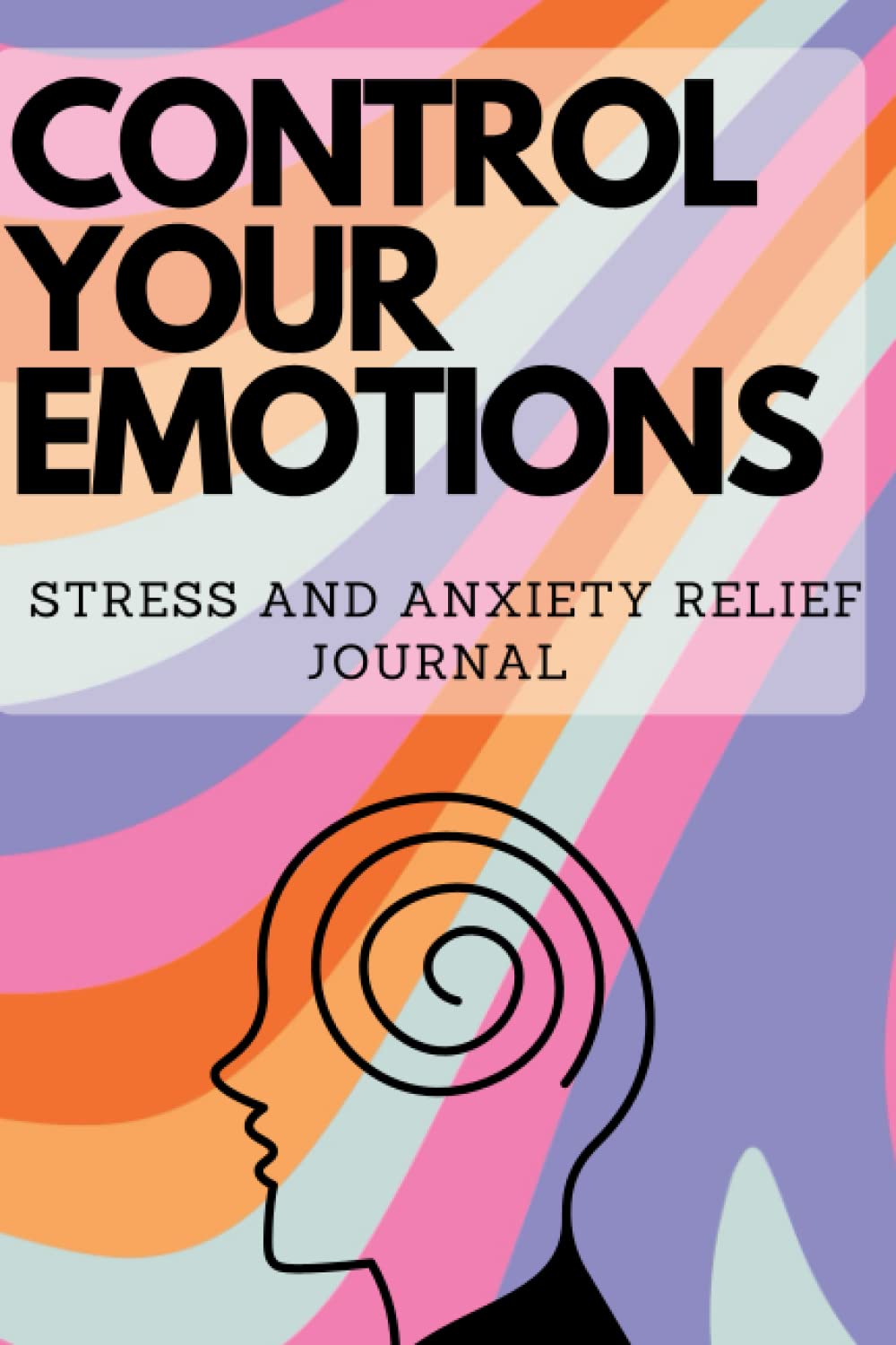 Independently published Control your emotions Stress relief and anxiety journal. A Guided Journal to Help You Calm Anxiety, Relieve Stress, cut out negative thinking (Self Care & Self Help Books)