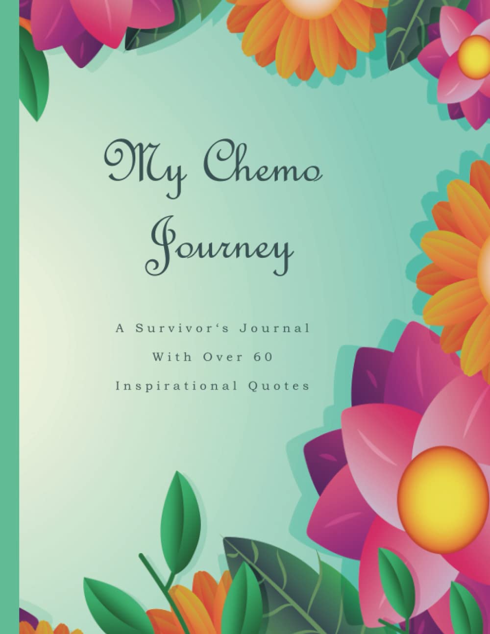 My Chemo Journey, A Chemo Journal (Chemotherapy Journal) ~ Cancer Sucks: A Beautiful Notebook With 60+ Inspirational Quotes To Encourage You Through Your Cancer Battle