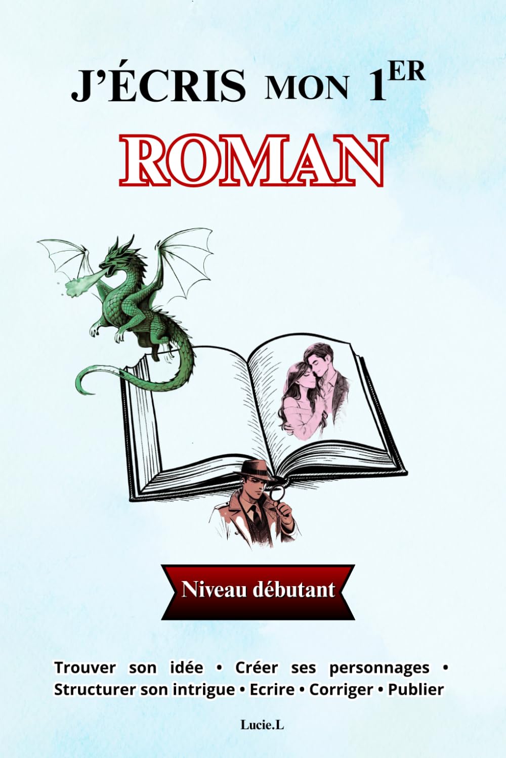 J'écris mon premier roman. Le guide pas à pas pour les débutants.: Pour tous les genres. Romance, fantasy, policier etc. Ecrire et publier un livre