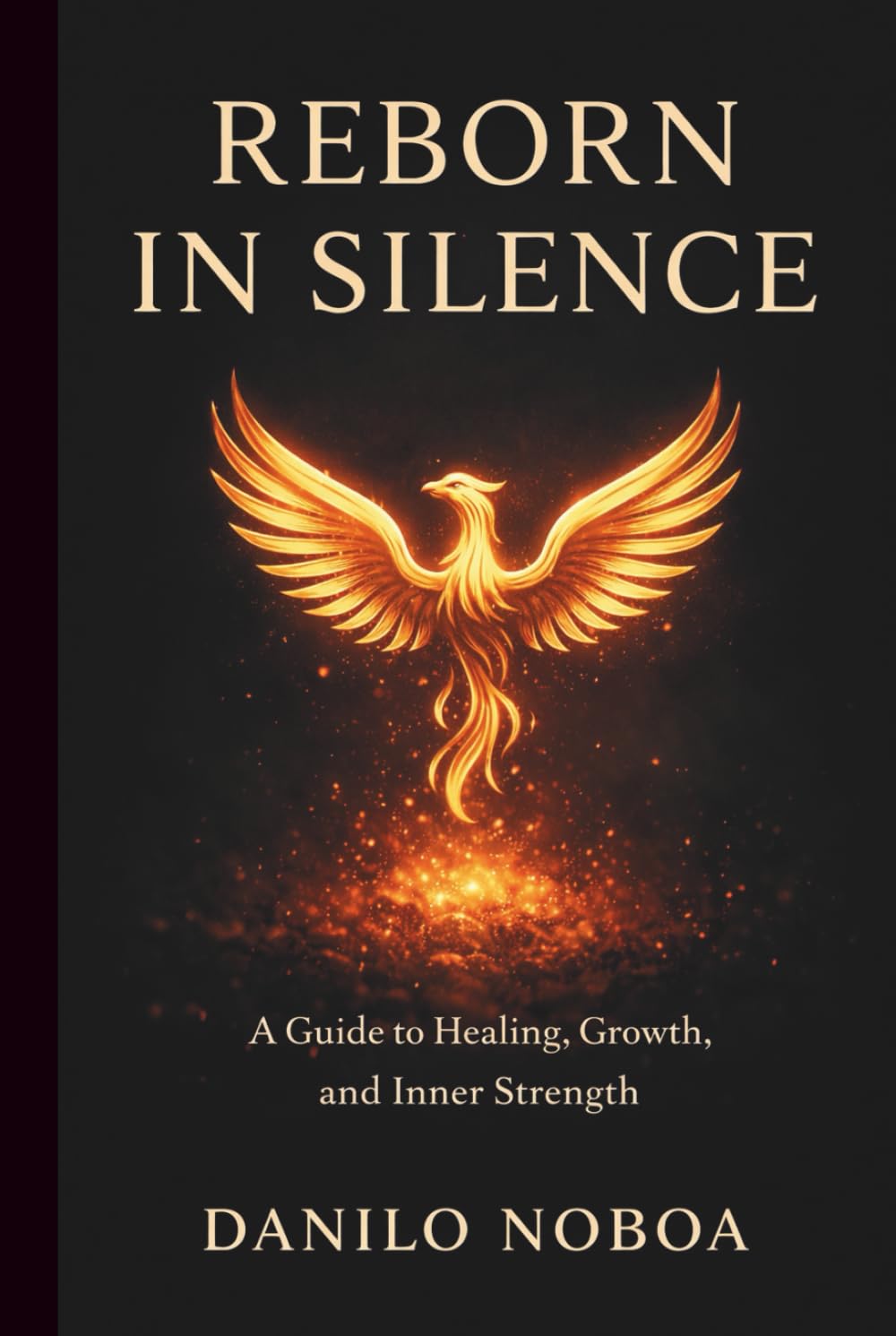 REBORN IN SILENCE: A GUIDE TO HEALING,GROWTH,AND INNER STRENGTH, DANILO NOBOA