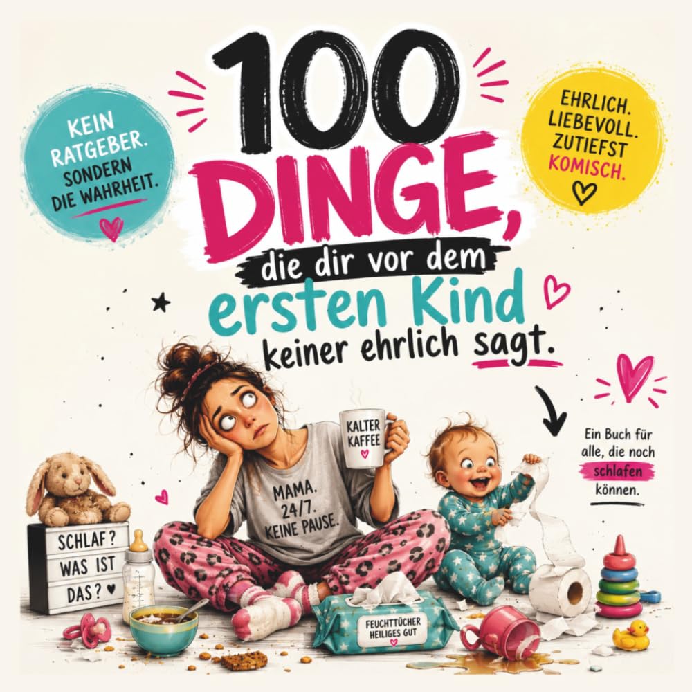 Das ehrliche Mama-Buch - Schwangerschaft & erstes Kind: 100 ehrliche Dinge, die dir niemand sagt: Humorvoll. Ehrlich. Tröstend. Für Schwangere, werdende Mamas und alle mit Schlafmangel
