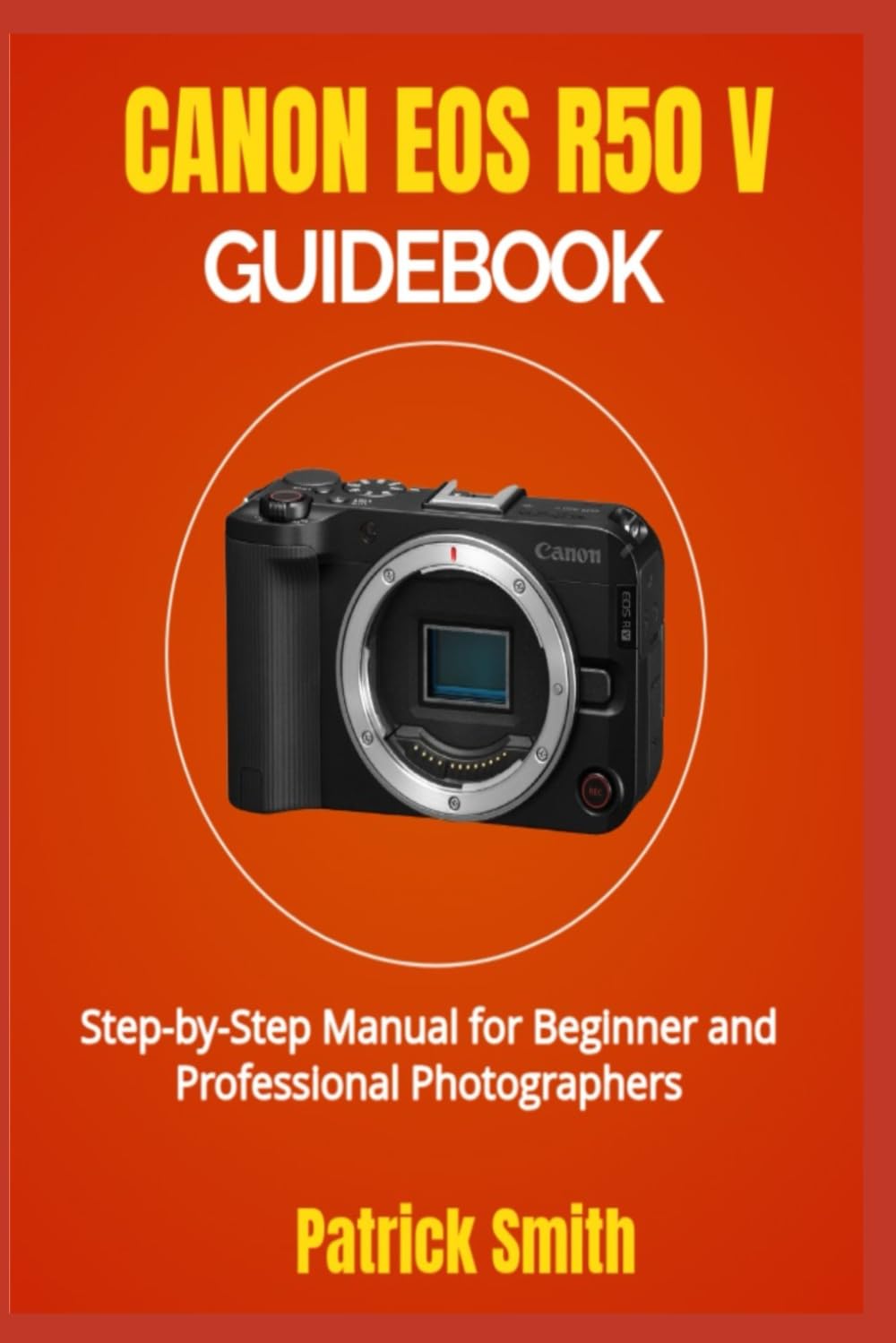 CANON EOS R50 V GUIDEBOOK: Step-by-Step Manual for Beginner and Professional Photographers
