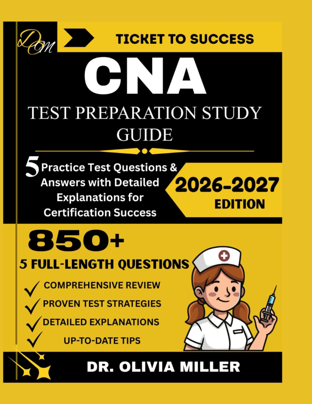 CNA STUDY GUIDE 2026–2027: “Comprehensive CNA Exam Prep with over 850+ Practice Questions with Detailed Explanations, Step-by-Step Skills Checklists, ... to Pass on the First Try” (TICKET TO SUCCESS)