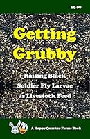 Getting Grubby - Raising Black Soldier Fly Larvae as Livestock Feed 1626769893 Book Cover