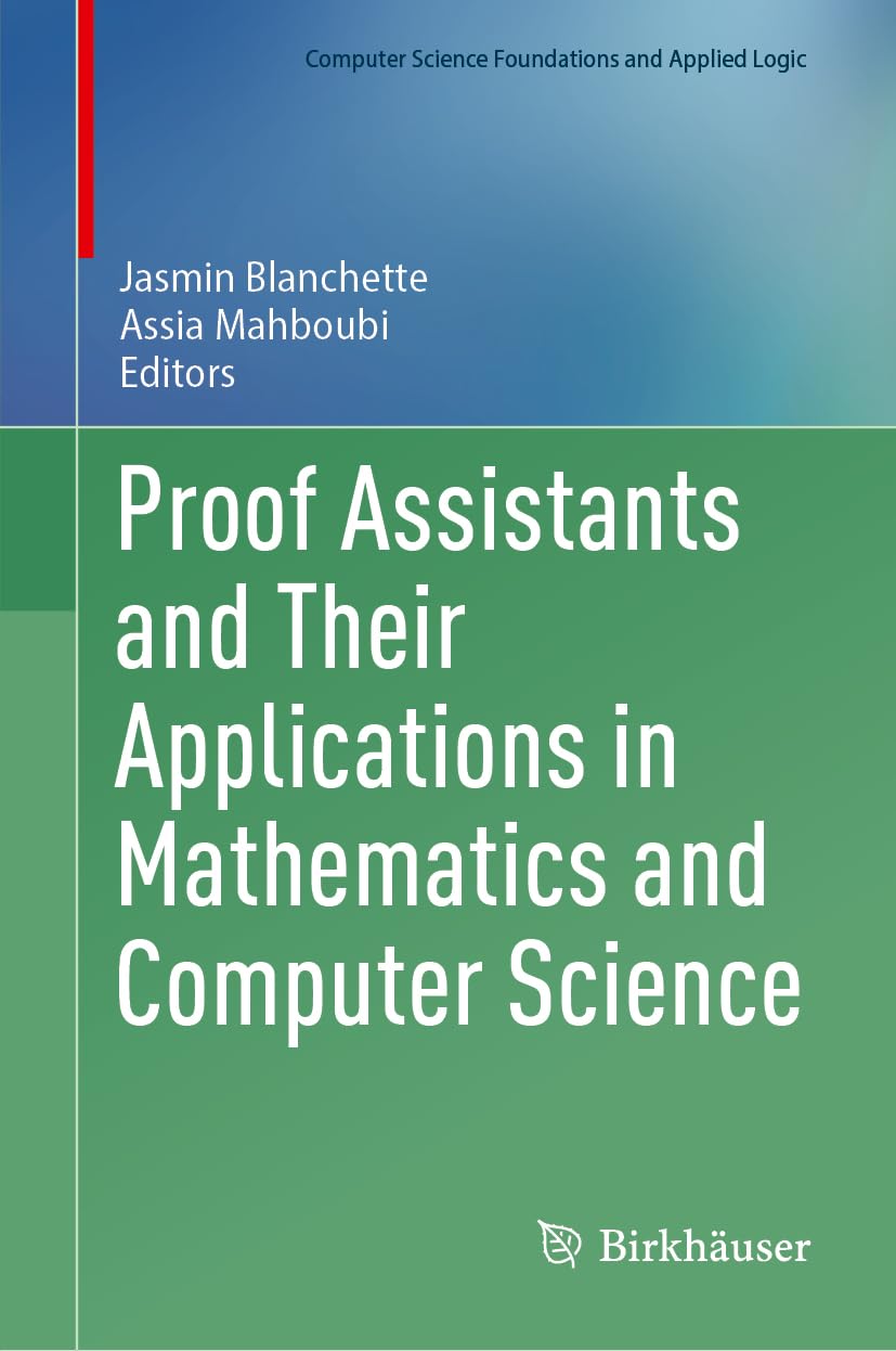 Proof Assistants and Their Applications in Mathematics and Computer Science (Computer Science Foundations and Applied Logic)