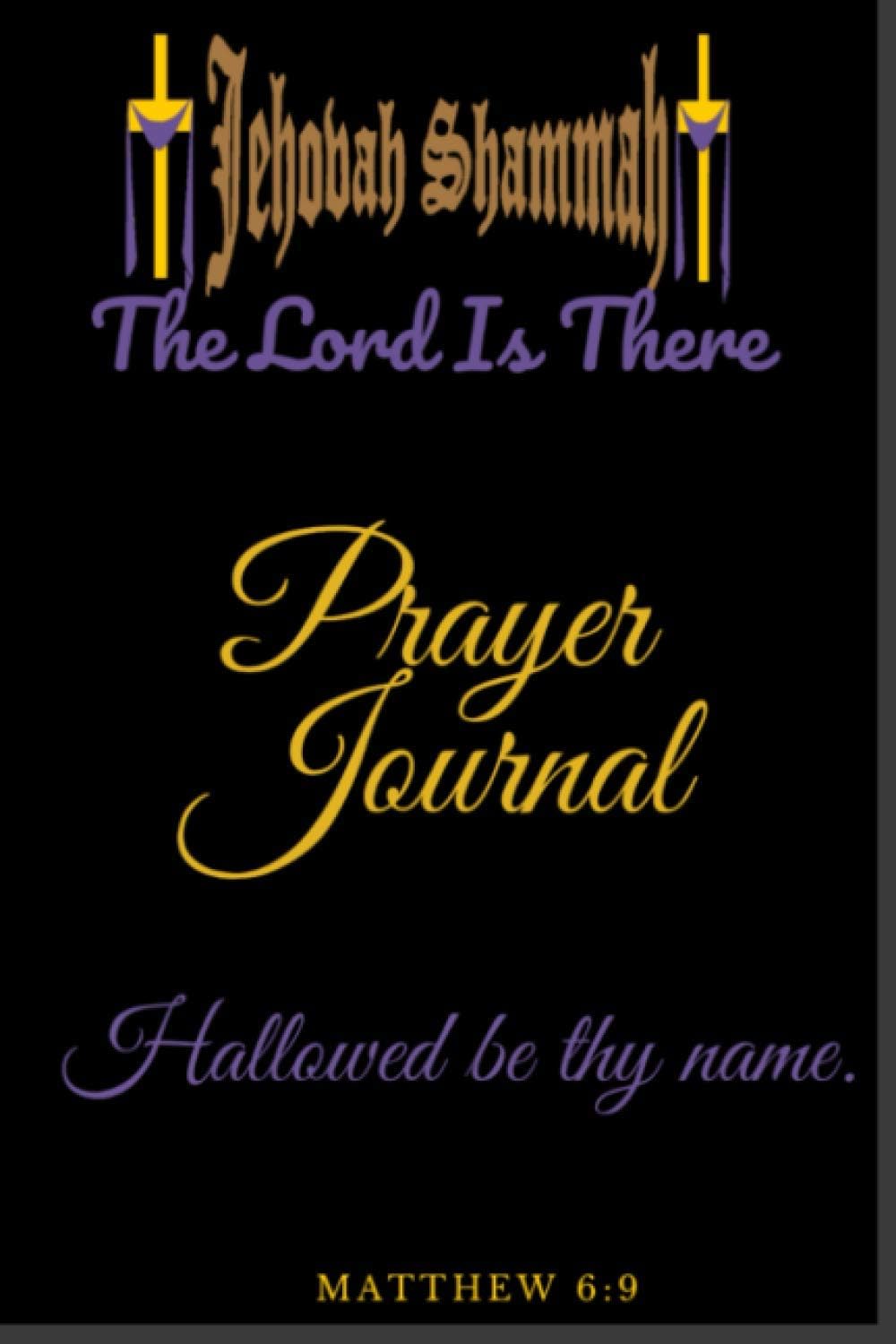 Jehovah Shammah The Lord Is There Prayer Journal: 6x9 Inches Names Of God Journal For Writing Down Daily Habits Of Prayer Diary Notebook Themed Book