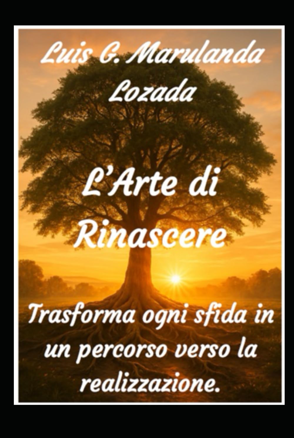 L’Arte di Rinascere: Trasforma ogni sfida in un cammino verso la pienezza.