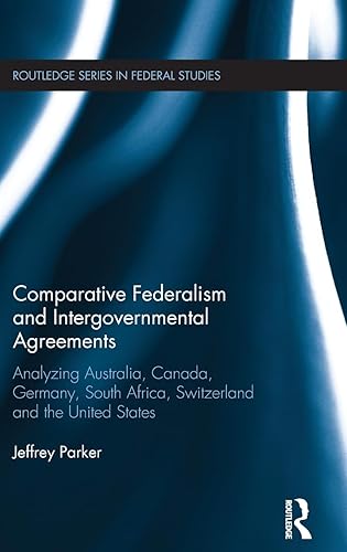 Comparative Federalism and Intergovernmental Agreements: Analyzing Australia, Canada, Germany, South Africa, Switzerland and the United States