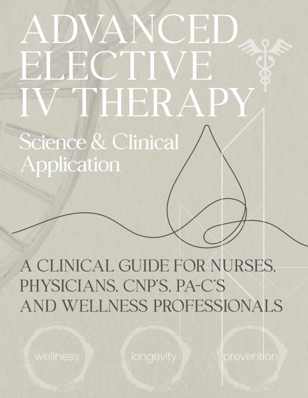 Advanced Elective IV Therapy: Science & Clinical Application: A Clinical Guide for Nurses, Physicians, CNP's, PA-C's and Wellness Professionals