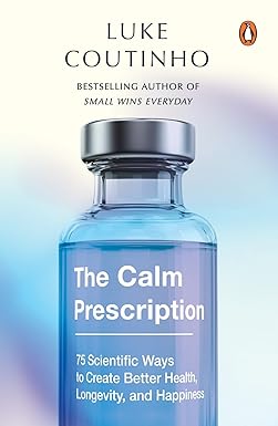 THE CALM PRESCRIPTION: 75 SCIENTIFIC WAYS TO CREATE BETTER HEALTH, LONGEVITY, AND HAPPINESS