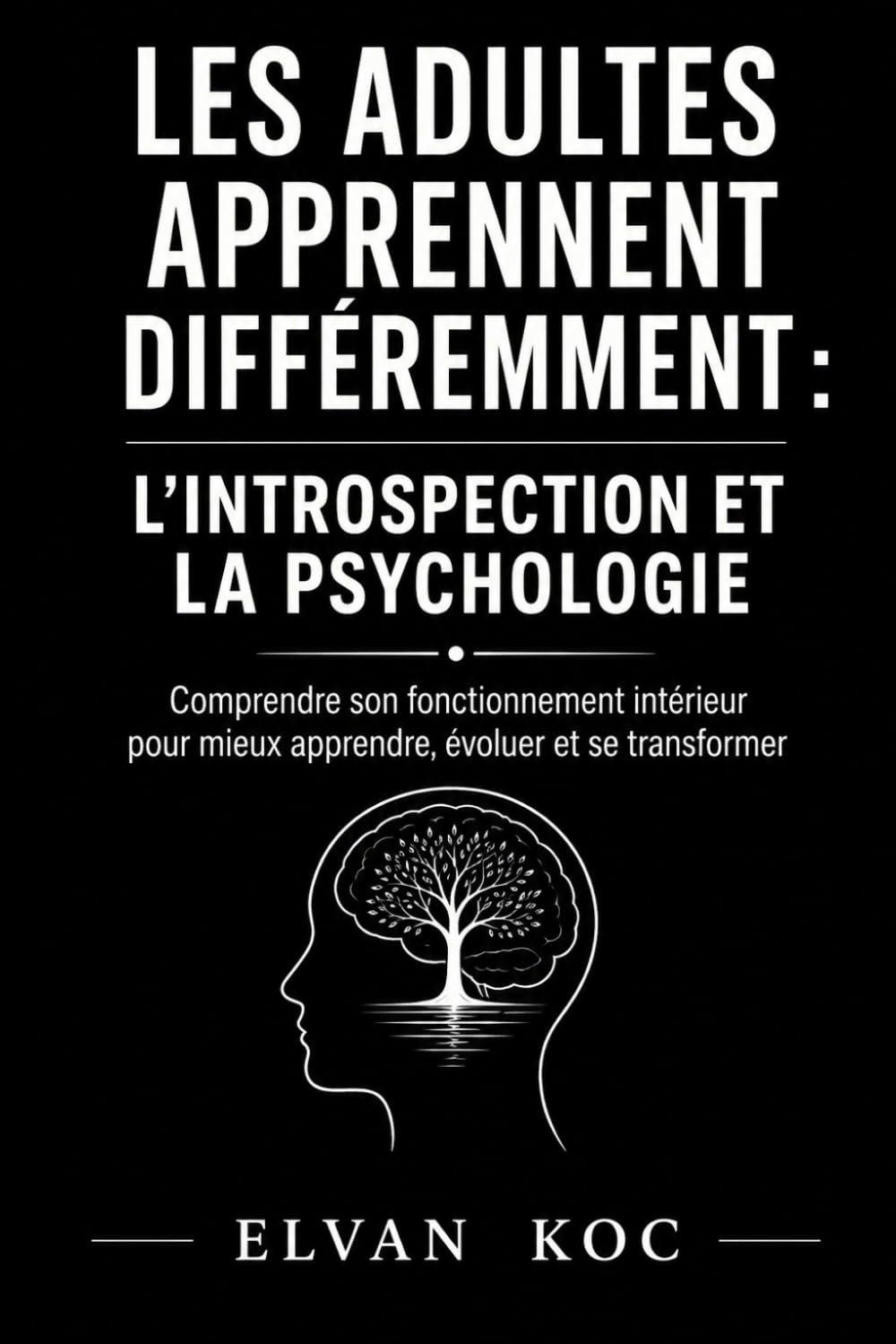 LES ADULTES APPRENNENT DIFFÉREMMENT : L’INTROSPECTION ET LA PSYCHOLOGIE: Comprendre son fonctionnement intérieur pour mieux apprendre, évoluer et se transformer