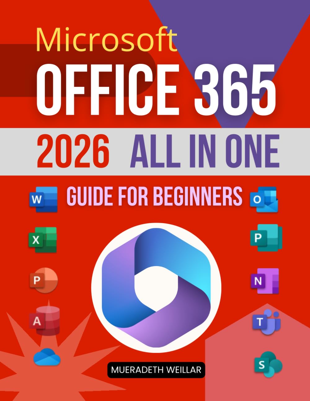Microsoft Office 365 2026 All in One Guide for Beginners: Master Excel Word PowerPoint Outlook Teams OneNote Access And OneDrive With Step By Step ... Productivity Workflows For Everyday Use