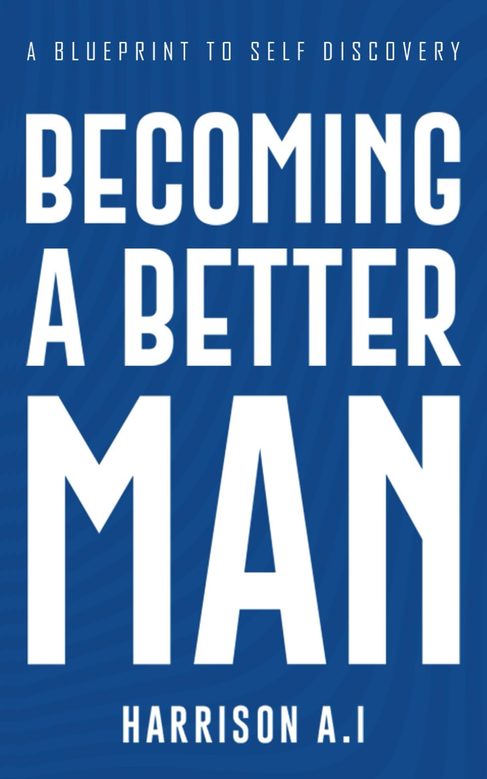 Becoming A Better Man: A Blueprint to Self-Discovery