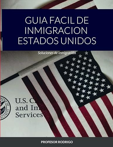 Guia Facil de Inmigracion Estados Unidos: Soluciones de Inmigración (Spanish Edition)