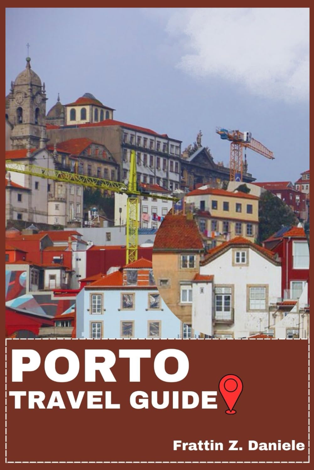 PORTO TRAVEL GUIDE: Your Essential Porto Travel Handbook: Ribeira, Baixa & Foz Neighborhoods, Iconic Landmarks, Authentic Food, Local Culture, Guided Itineraries, Outdoor Adventures & Hidden Gems