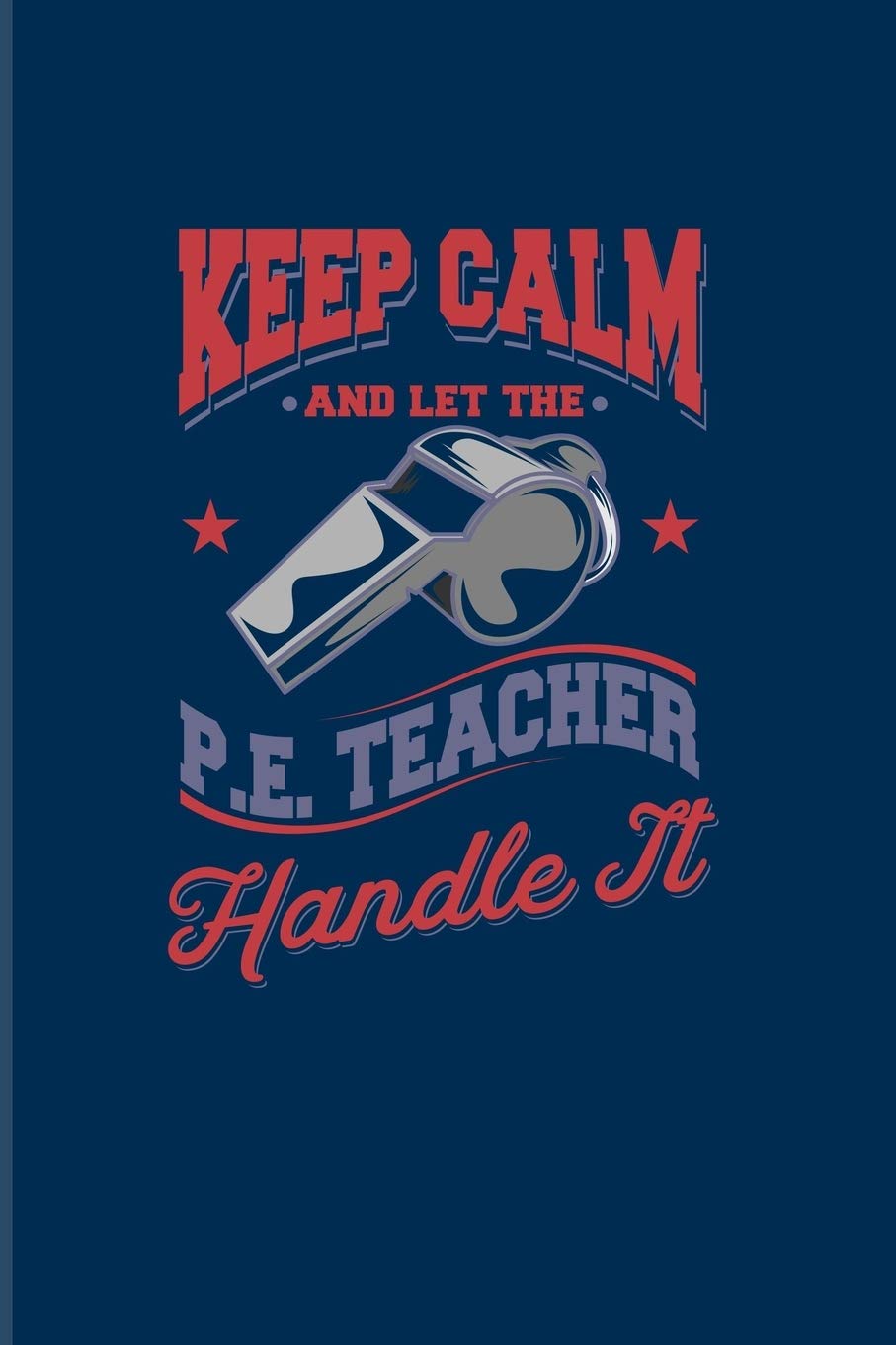 Keep Calm And Let The P. E. Teacher Handle It: Funny Teacher Quote 2020 Planner - Weekly & Monthly Pocket Calendar - 6x9 Softcover Organizer - For Education & Learning Fans
