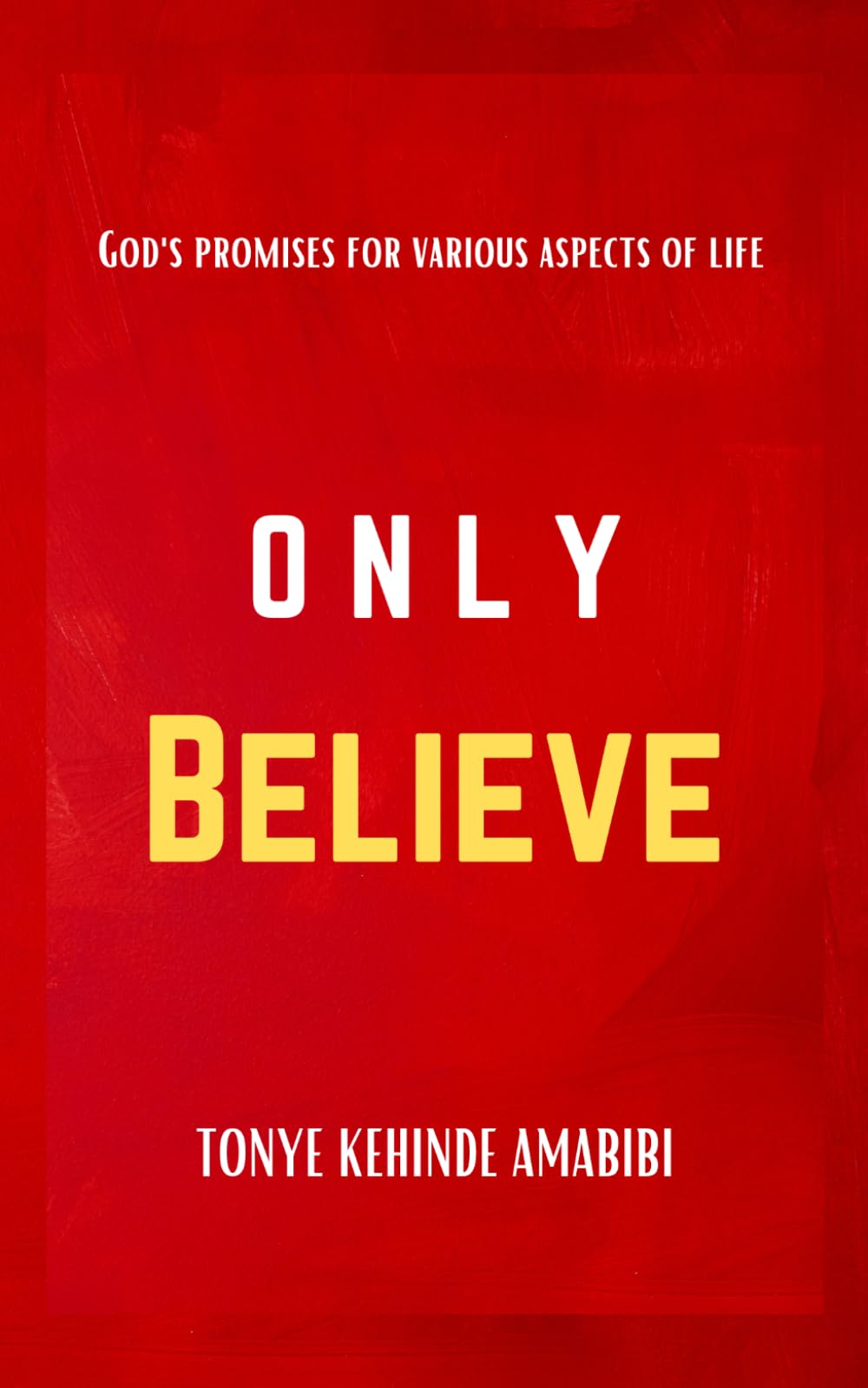 Only Believe: God's promises for various aspects of life