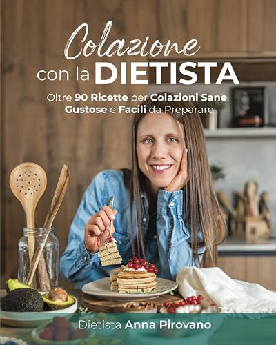 Colazione con la Dietista: Oltre 90 Ricette per Colazioni Sane, Gustose e Facili da Preparare