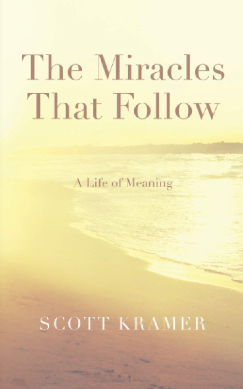 The Miracles That Follow A Life of Meaning Kramer, Scott