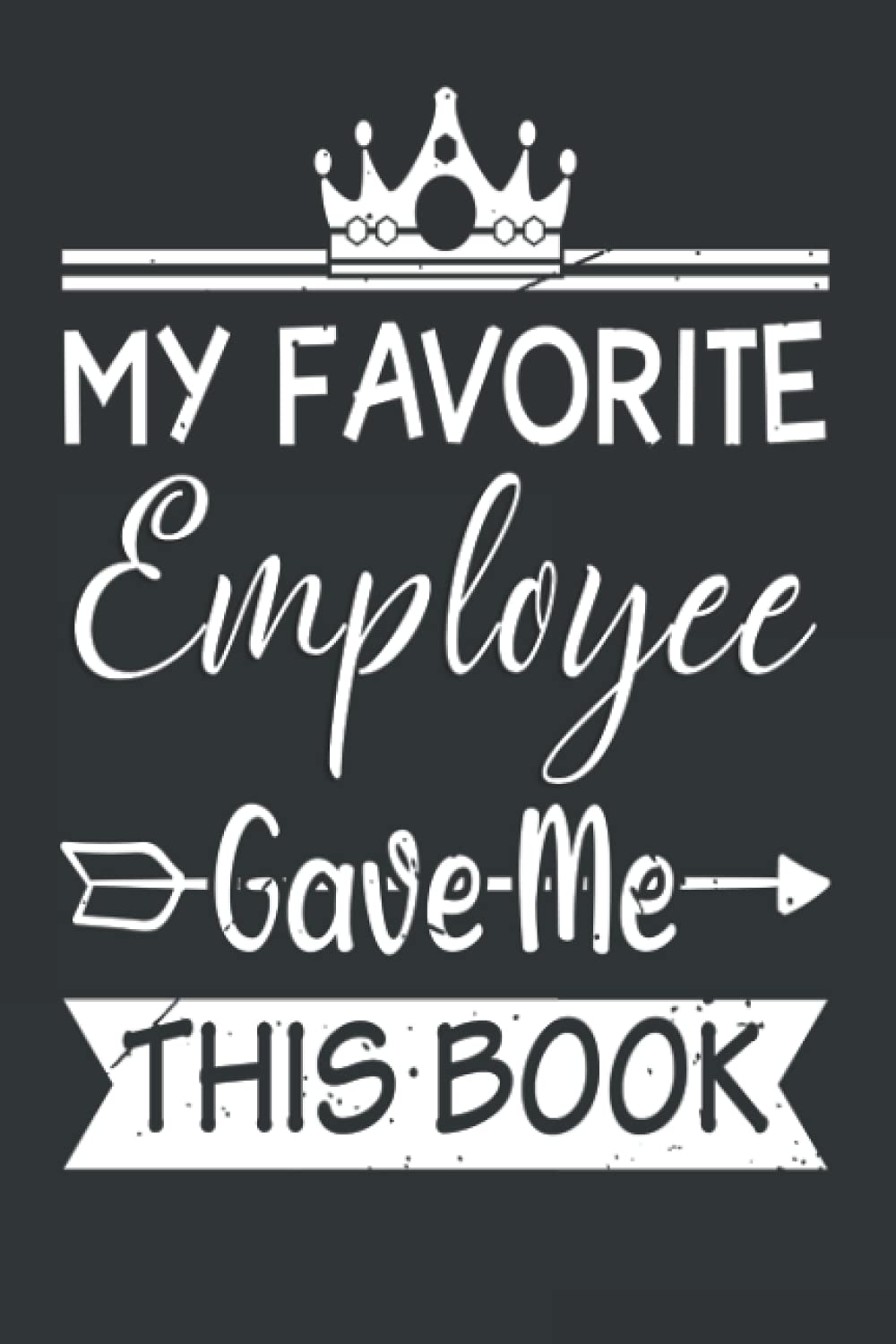 My Favorite Employee Gave Me This Book: My Favorite Employee Gave Me This Notebook, My Favorite Employee Gave Me This Journal, Funny Blank Lined ... gift from employer, gift from employer