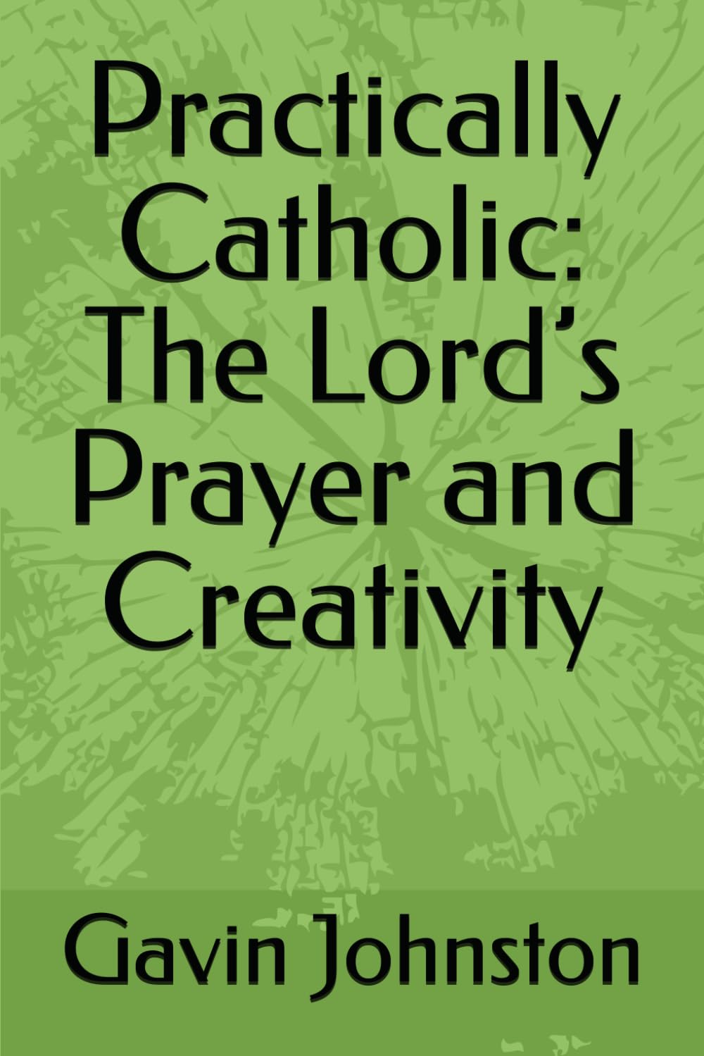 Practically Catholic: The Lord’s Prayer and Creativity
