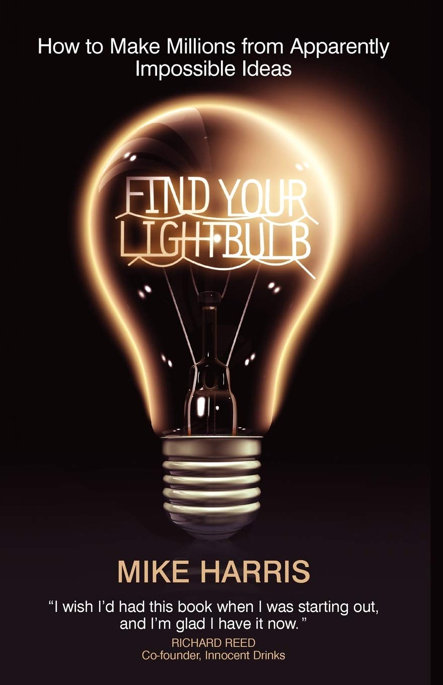 Find Your Lightbulb: How to make millions from by Mike Harris PAPERBACK