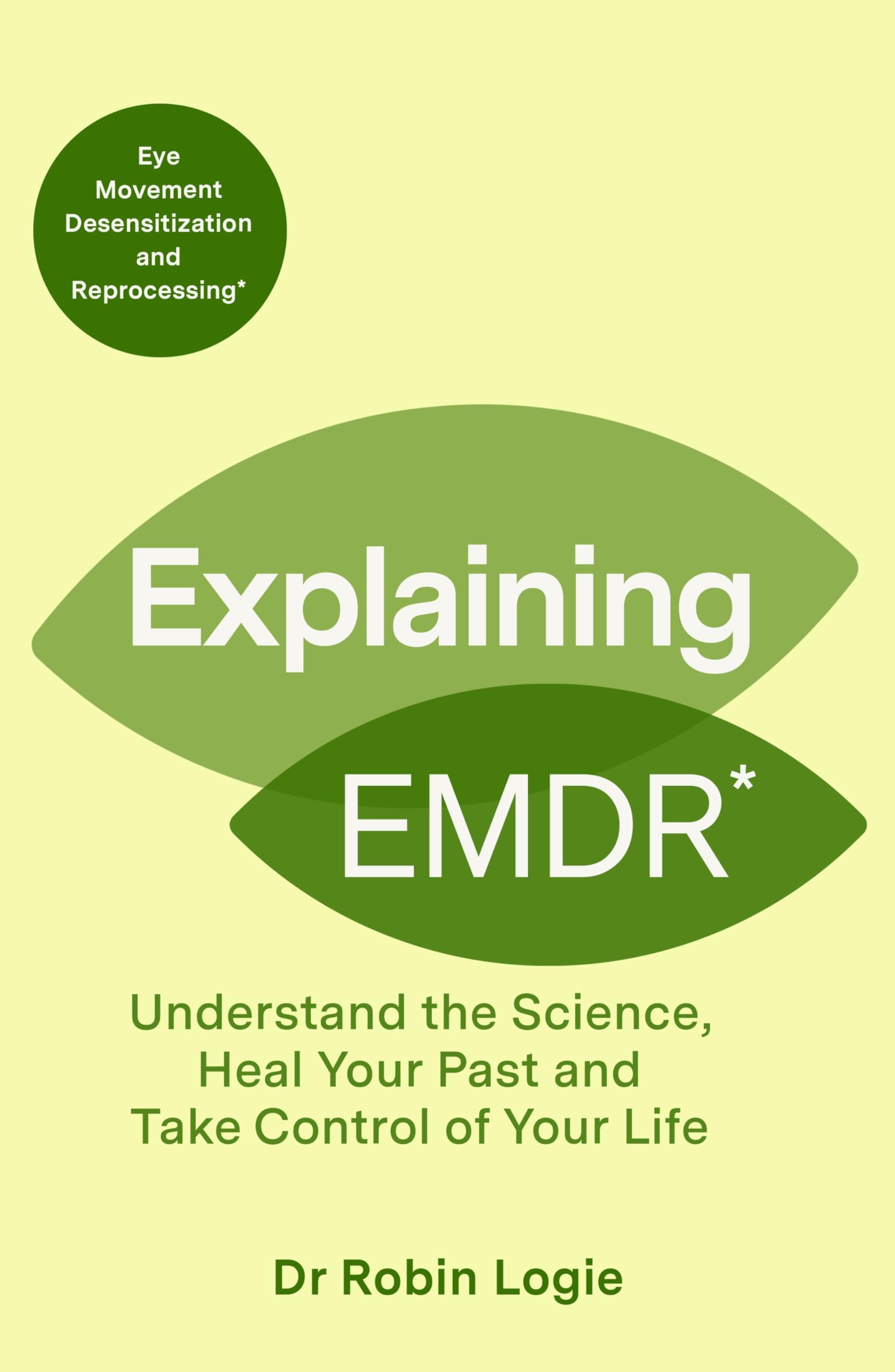 Explaining EMDR: Understand the Science, Heal your Past and Take Control of Your Life (Explaining... Series)