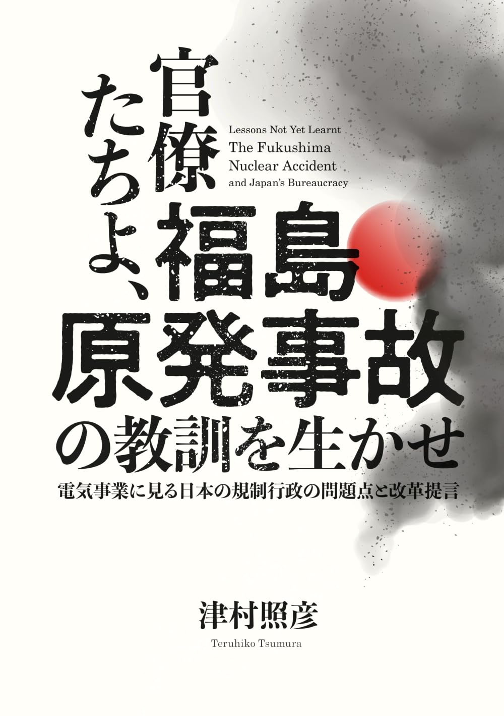 官僚たちよ、福島原発事故の教訓を生かせ: 電気事業に見る日本の規制行政の問題点と改革提言