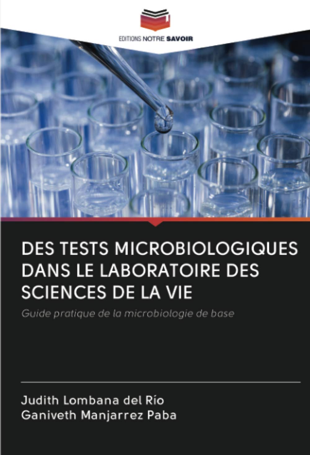DES TESTS MICROBIOLOGIQUES DANS LE LABORATOIRE DES SCIENCES DE LA VIE: Guide pratique de la microbiologie de base (French Edition)