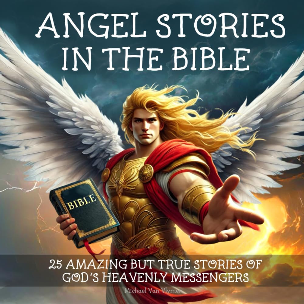 Angel Stories in the Bible: 25 Amazing but True Stories of God's Heavenly Messengers