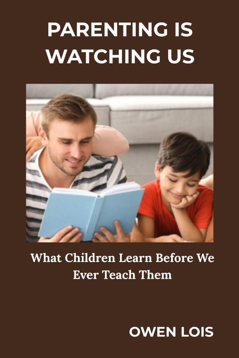 PARENTING IS WATCHING US: What Children Learn Before We Ever Teach Them