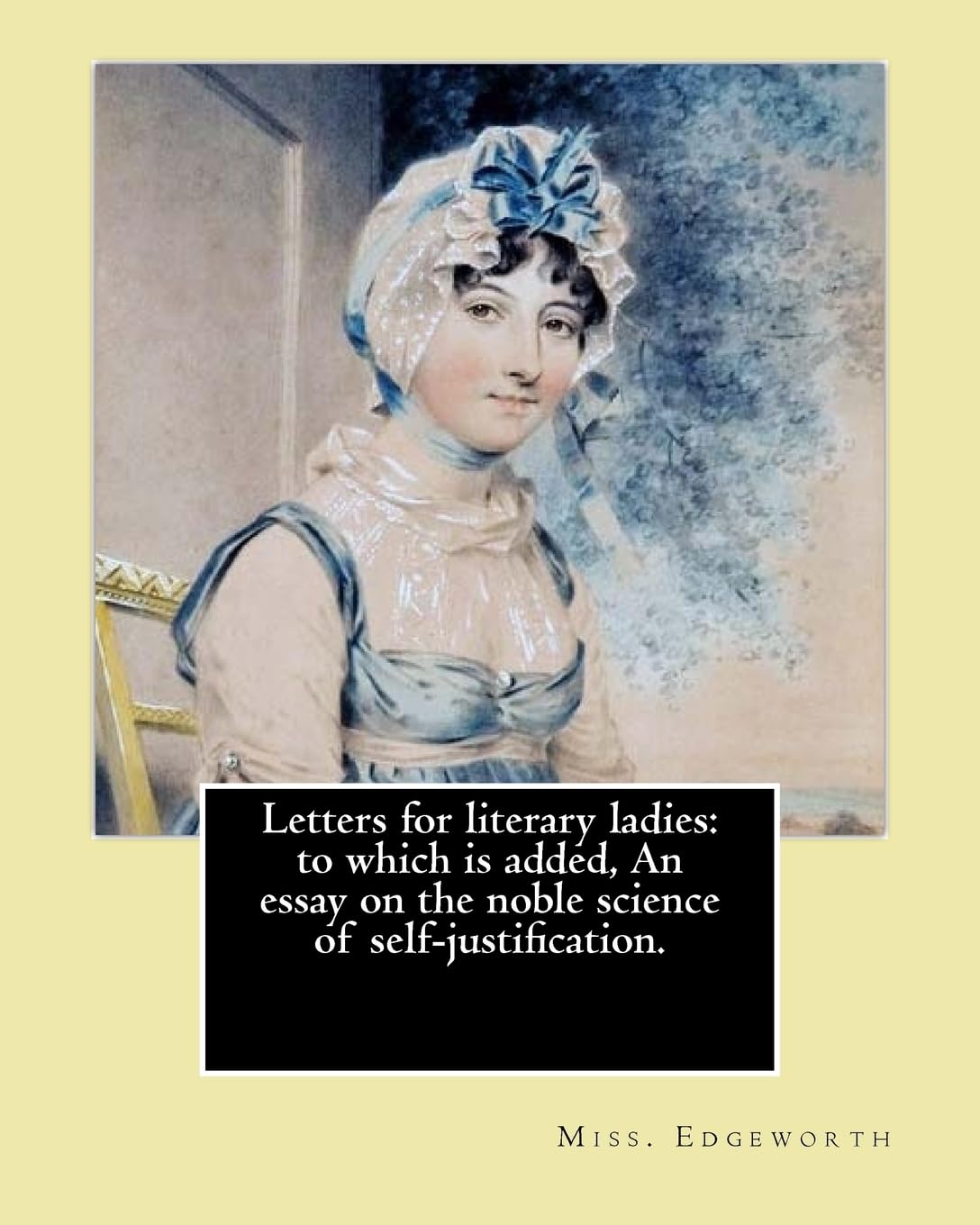 Letters for literary ladies: to which is added, An essay on the noble science of self-justification. By: Miss. Edgeworth ( Maria Edgeworth).: Maria ... writer of adults' and children's literature.
