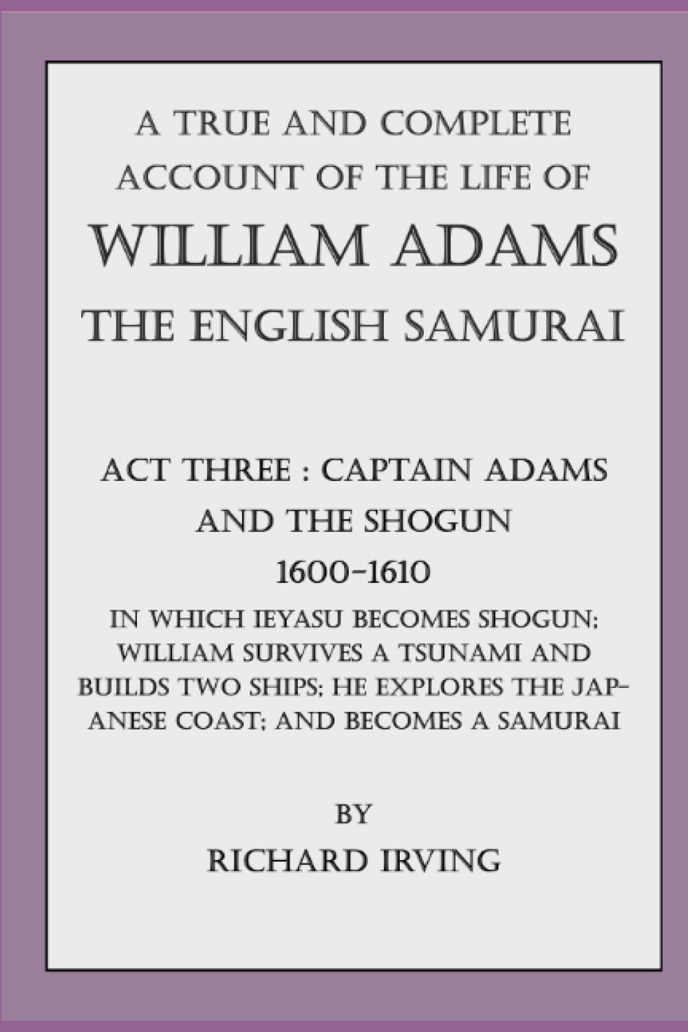 William Adams - The English Samurai. Act Three: Captain Adams and the Shogun - 1600-1610 (A True and Complete Account of the Life of William Adams - The English Samurai - In Five Acts)