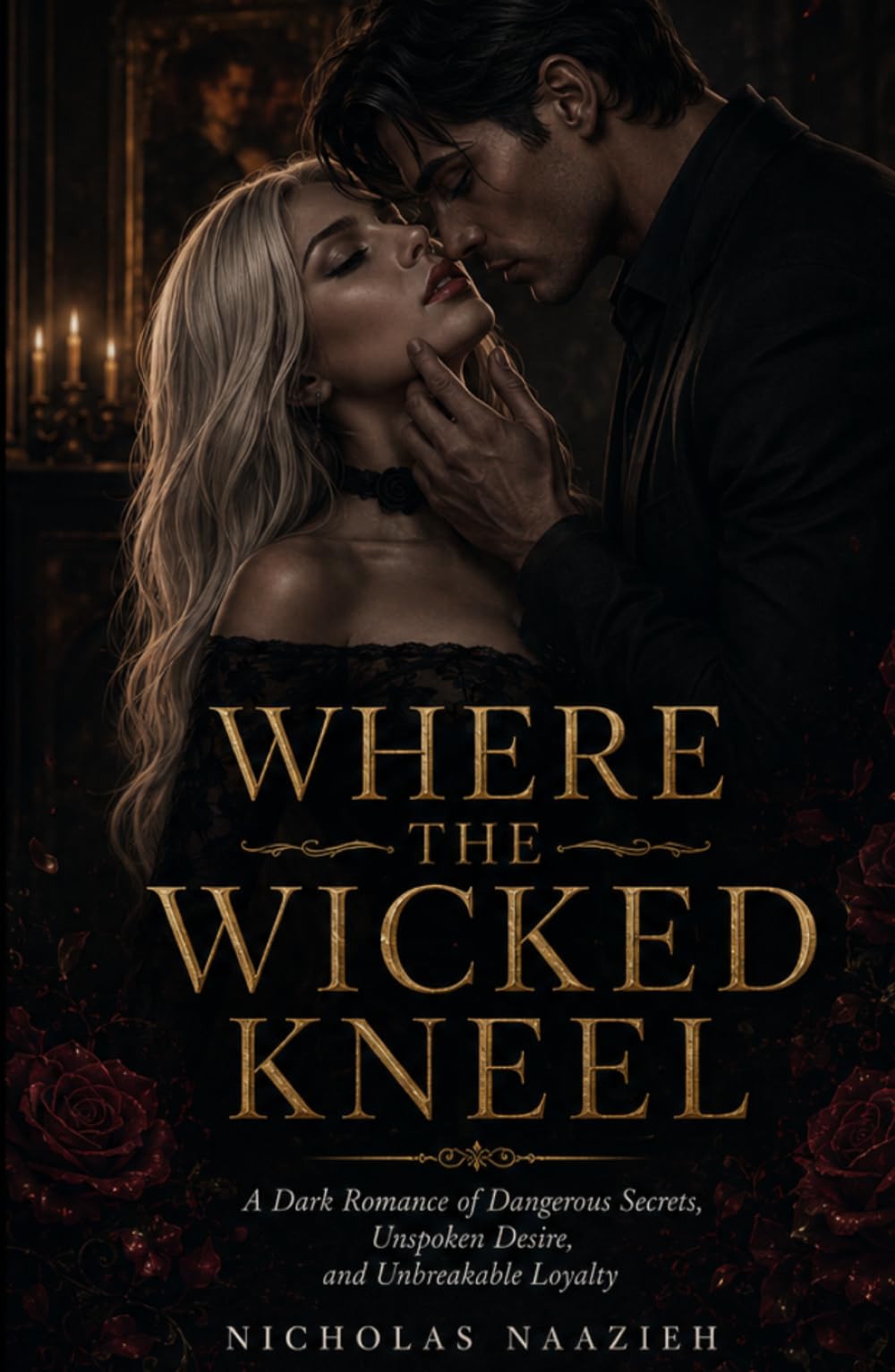 WHERE THE WICKED KNEEL: A Dark Romance of Dangerous Secrets, Unspoken Desire, and Unbreakable Loyalty