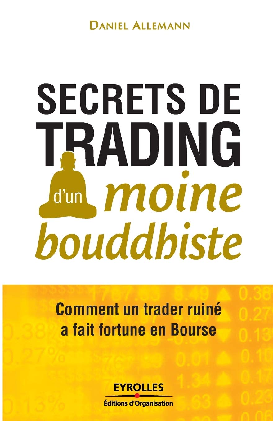 Secrets de trading d'un moine bouddhiste: Comment un trader ruiné a fait fortune en Bourse.