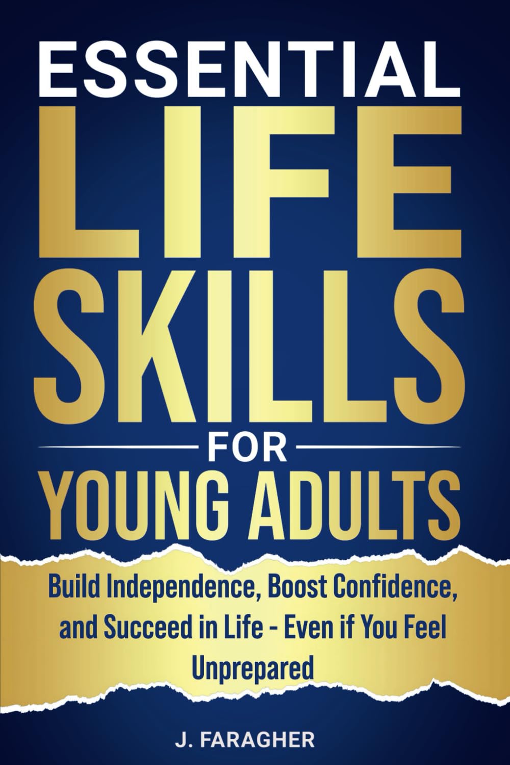 ESSENTIAL LIFE SKILLS FOR YOUNG ADULTS: BUILD INDEPENDENCE, BOOST CONFIDENCE, AND SUCCEED IN LIFE - EVEN IF YOU FEEL UNPREPARED